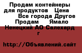 Продам контейнеры для продуктов › Цена ­ 5 000 - Все города Другое » Продам   . Ямало-Ненецкий АО,Салехард г.